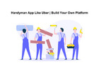 Handyman App Like Uber | Build Your Own Platform