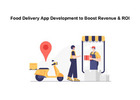 Food Delivery App Development to Boost Revenue & ROI